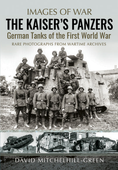 Images of War : The Kaiser's Panzers German Tanks of the First World War