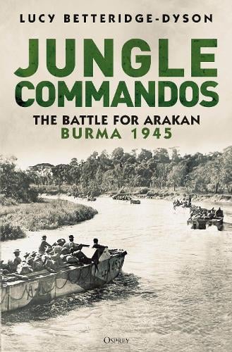 Jungle Commandos : the battle for Arakan Burma 1945