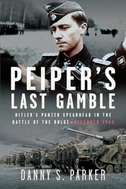 Peiper's Last Gamble : Hitler's Panzer Spearhead in the Battle of the Bulge, December 1944