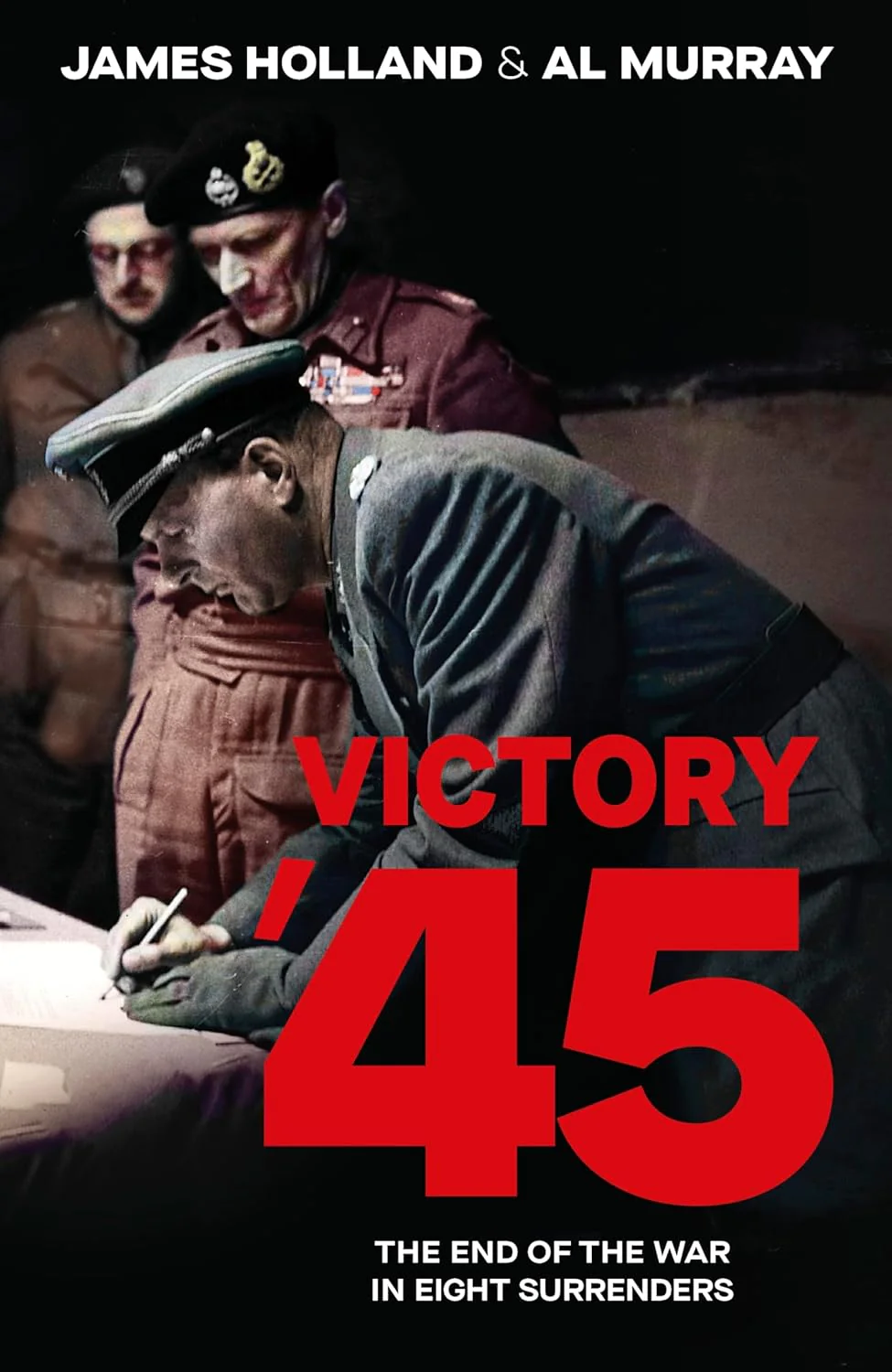 Victory '45 : The End of the War in Eight Surrenders